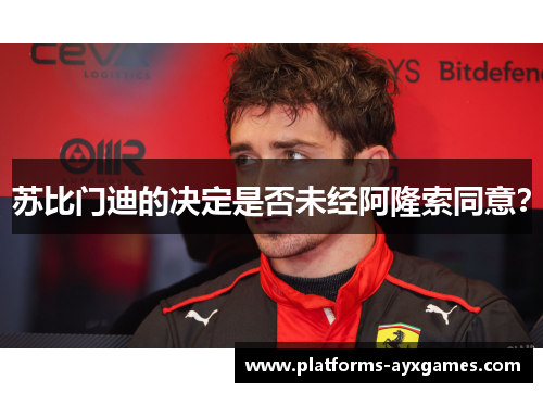 苏比门迪的决定是否未经阿隆索同意？