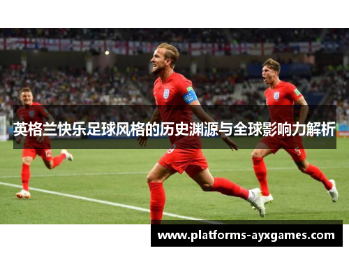 英格兰快乐足球风格的历史渊源与全球影响力解析
