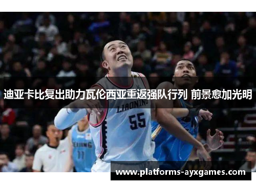 迪亚卡比复出助力瓦伦西亚重返强队行列 前景愈加光明