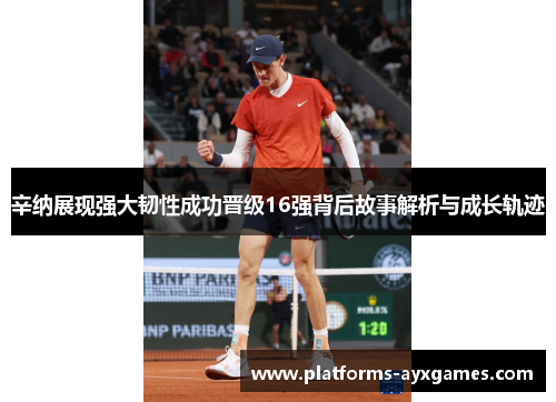 辛纳展现强大韧性成功晋级16强背后故事解析与成长轨迹