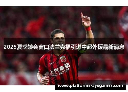 2025夏季转会窗口法兰克福引进中超外援最新消息