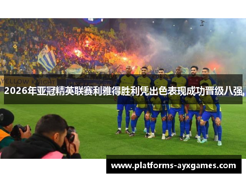 2026年亚冠精英联赛利雅得胜利凭出色表现成功晋级八强