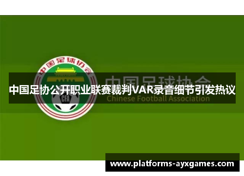 中国足协公开职业联赛裁判VAR录音细节引发热议