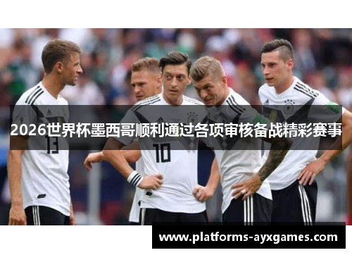 2026世界杯墨西哥顺利通过各项审核备战精彩赛事