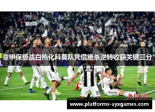 意甲保级战白热化科莫队凭借绝杀逆转收获关键三分