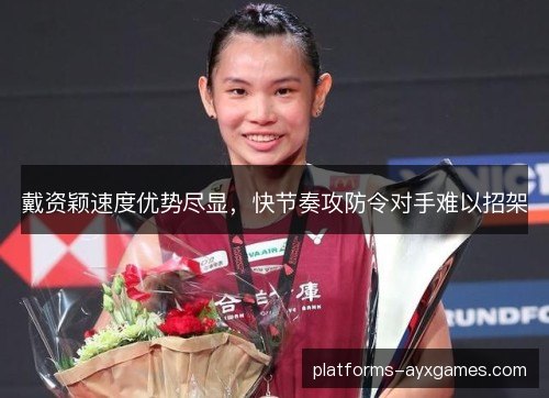 戴资颖速度优势尽显，快节奏攻防令对手难以招架